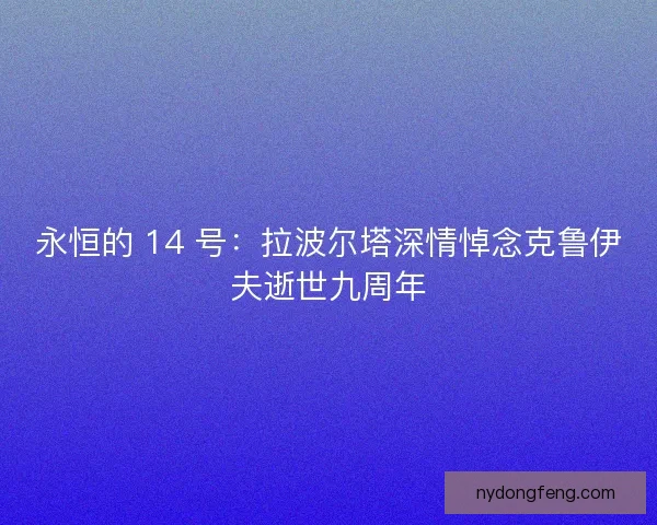 永恒的 14 号：拉波尔塔深情悼念克鲁伊夫逝世九周年
