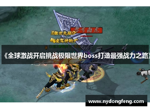 《全球激战开启挑战极限世界boss打造最强战力之路》